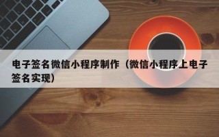 鹰潭电子签名微信小程序制作（微信小程序上电子签名实现）