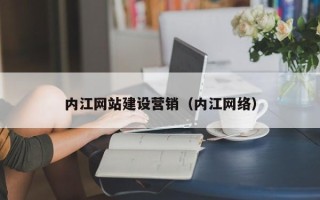 鹰潭内江网站建设营销（内江网络）